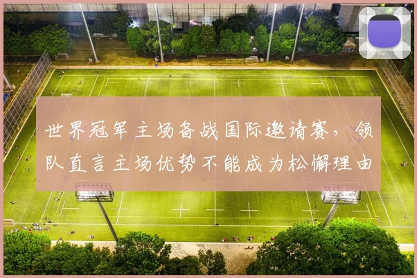 世界冠军主场备战国际邀请赛，领队直言主场优势不能成为松懈理由